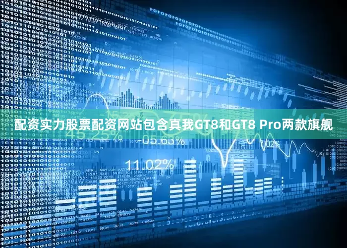 配资实力股票配资网站包含真我GT8和GT8 Pro两款旗舰